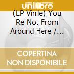 (LP Vinile) You Re Not From Around Here / Various vinile