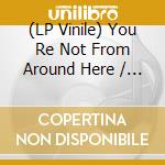 (LP Vinile) You Re Not From Around Here / Various (Blood Drop) lp vinile