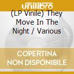 (LP Vinile) They Move In The Night / Various lp vinile