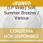 (LP Vinile) Soft Summer Breezes / Various lp vinile