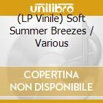 (LP Vinile) Soft Summer Breezes / Various vinile