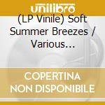 (LP Vinile) Soft Summer Breezes / Various (Summer Sun Vinyl) lp vinile