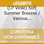 (LP Vinile) Soft Summer Breezes / Various (Summer Sun Vinyl) vinile