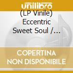 (LP Vinile) Eccentric Sweet Soul / Various vinile