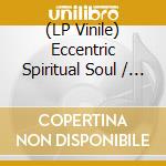 (LP Vinile) Eccentric Spiritual Soul / Various vinile