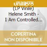 (LP Vinile) Helene Smith - I Am Controlled By Your Love vinile