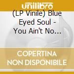 (LP Vinile) Blue Eyed Soul - You Ain't No Weight vinile