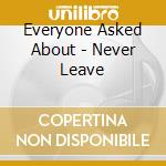Everyone Asked About - Never Leave cd