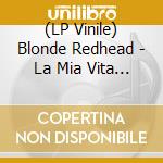 (LP Vinile) Blonde Redhead - La Mia Vita Violenta lp vinile