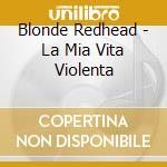 Blonde Redhead - La Mia Vita Violenta cd