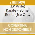 (LP Vinile) Karate - Some Boots (Ice Or Ground Vinyl) lp vinile