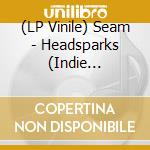 (LP Vinile) Seam - Headsparks (Indie Exclusive) (Coloured) lp vinile