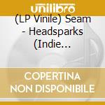 (LP Vinile) Seam - Headsparks (Indie Exclusive) (Coloured) vinile