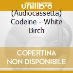 (Audiocassetta) Codeine - White Birch cd musicale