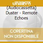 (Audiocassetta) Duster - Remote Echoes cd musicale