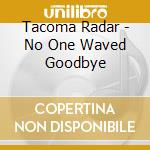 Tacoma Radar - No One Waved Goodbye cd