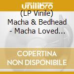(LP Vinile) Macha & Bedhead - Macha Loved Bedhead, Bedhead Loved Macha vinile