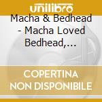 Macha & Bedhead - Macha Loved Bedhead, Bedhead Loved Macha cd