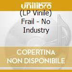 (LP Vinile) Frail - No Industry vinile