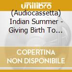 (Audiocassetta) Indian Summer - Giving Birth To Thunder cd musicale