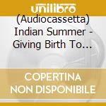 (Audiocassetta) Indian Summer - Giving Birth To Thunder cd