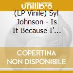 (LP Vinile) Syl Johnson - Is It Because I' M Black (50Th Anniversary) vinile