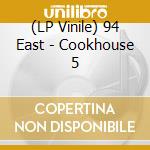 (LP Vinile) 94 East - Cookhouse 5 lp vinile