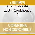 (LP Vinile) 94 East - Cookhouse 5 vinile