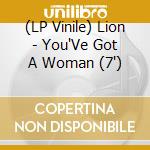 (LP Vinile) Lion - You'Ve Got A Woman (7') vinile