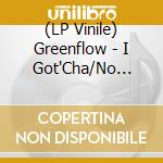 (LP Vinile) Greenflow - I Got'Cha/No Other Life Without You (Black Vinyl) lp vinile