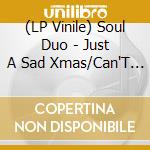 (LP Vinile) Soul Duo - Just A Sad Xmas/Can'T Nobody Love Me (Black) lp vinile