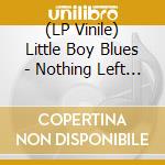 (LP Vinile) Little Boy Blues - Nothing Left To Say vinile