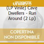 (LP Vinile) Cave Dwellers - Run Around (2 Lp) lp vinile di Cave Dwellers