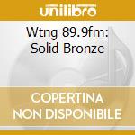 Wtng 89.9fm: Solid Bronze cd