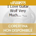 I Love Guitar Wolf Very Much... - Various cd