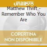 Matthew Thrift - Remember Who You Are cd