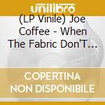 (LP Vinile) Joe Coffee - When The Fabric Don'T Fit The Frame lp vinile di Joe Coffee