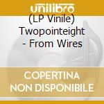 (LP Vinile) Twopointeight - From Wires