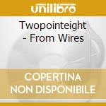 Twopointeight - From Wires cd