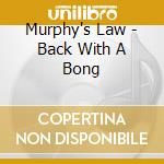 Murphy's Law - Back With A Bong cd musicale di Murphy's Law