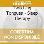 Twitching Tongues - Sleep Therapy cd