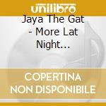 Jaya The Gat - More Lat Night Transmissions With cd