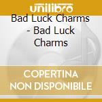 Bad Luck Charms - Bad Luck Charms cd