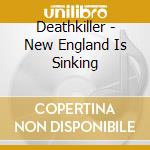 Deathkiller - New England Is Sinking cd musicale di DEATHKILLER