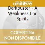Darkbuster - A Weakness For Spirits cd musicale di DARKBUSTER