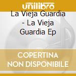 La Vieja Guardia - La Vieja Guardia Ep cd