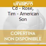 Cd - Rose, Tim - American Son cd musicale di Tim Rose