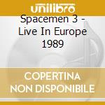 Spacemen 3 - Live In Europe 1989 cd musicale di Spacemen 3