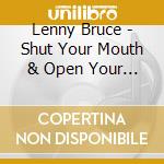 Lenny Bruce - Shut Your Mouth & Open Your Mind cd musicale di Lenny Bruce
