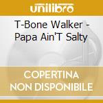 T-Bone Walker - Papa Ain'T Salty cd
